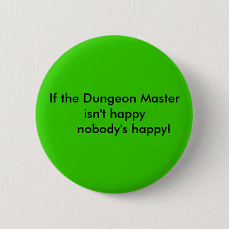 If the Dungeon Master isn't happy      nobody's... Pinback Button