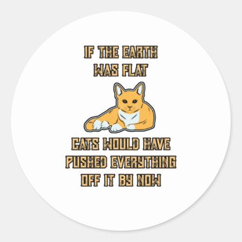 If The Earth Was Flat Cats Push Everything Off It Classic Round Sticker