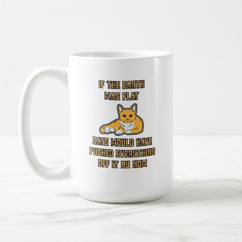 If The Earth Was Flat Cats Push Everything Off It Coffee Mug