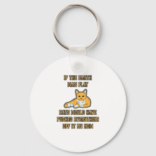 If The Earth Was Flat Cats Push Everything Off It Keychain