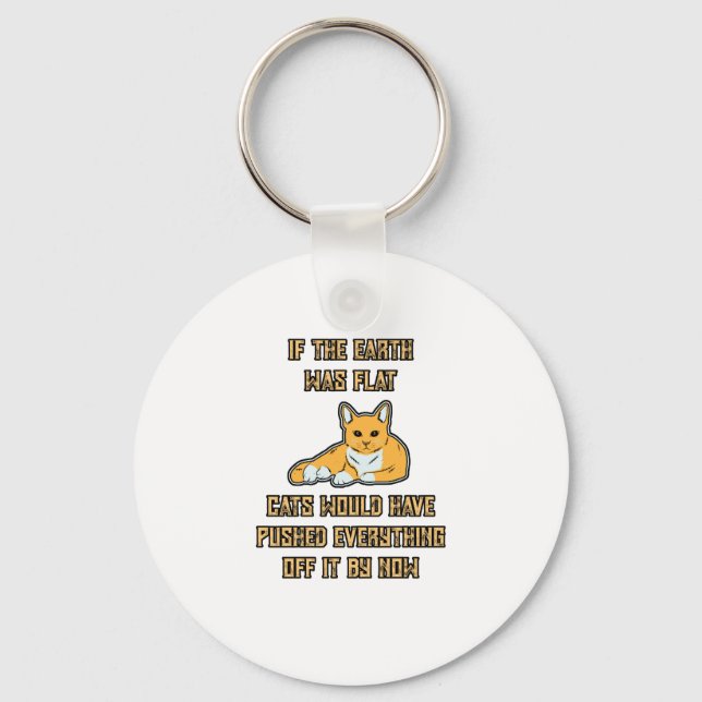 If The Earth Was Flat Cats Push Everything Off It Keychain (Front)