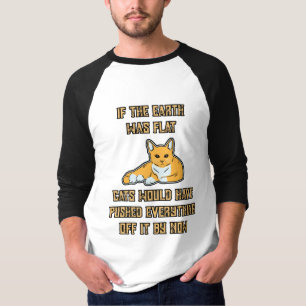 If The Earth Was Flat Cats Push Everything Off It T-Shirt