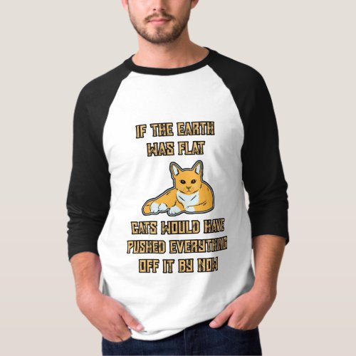 If The Earth Was Flat Cats Push Everything Off It T_Shirt