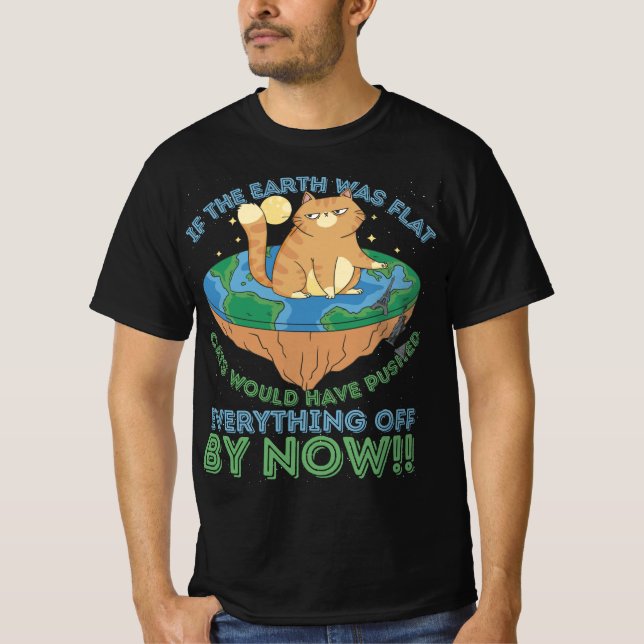If The Earth Was Flat Cats Would Have Pushed Every T-Shirt (Front)