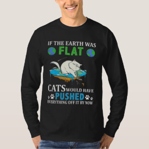 If the earth was flat cats would have pushed every T-Shirt