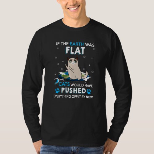 If The Earth Was Flat Cats Would Have Pushed Every T_Shirt