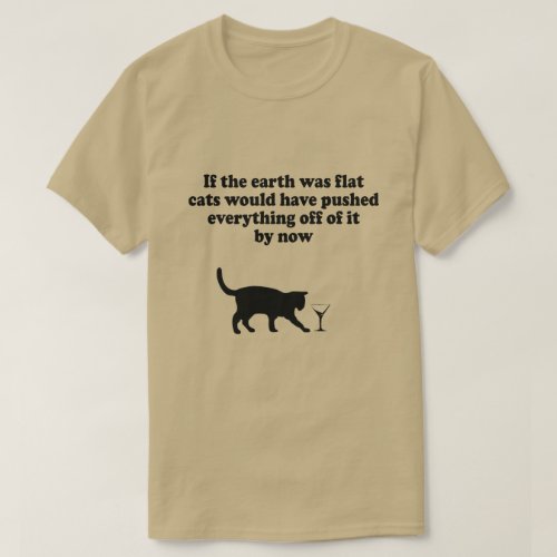 IF THE EARTH WAS FLAT CATS WOULD PUSH EVERYTHING T_Shirt