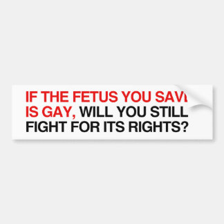 If the fetus you save is gay bumper sticker