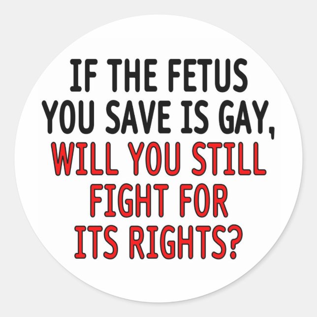 If the fetus you save is gay... classic round sticker (Front)