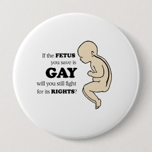 If the fetus you save is gay pinback button