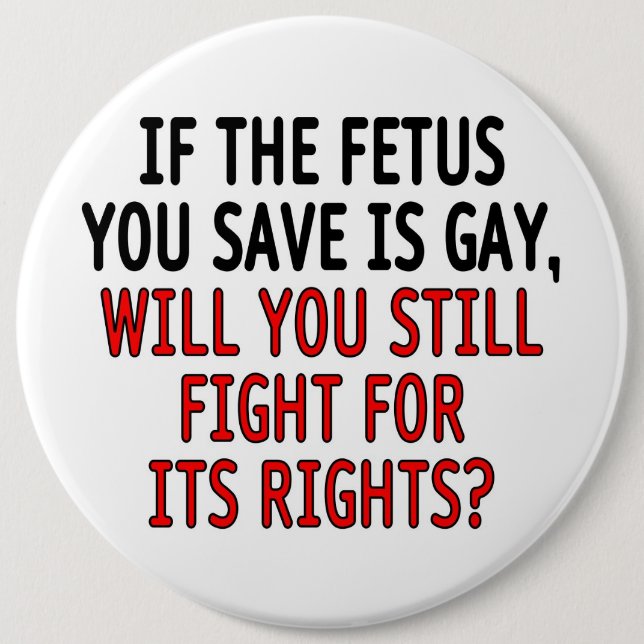 If the fetus you save is gay... pinback button (Front)
