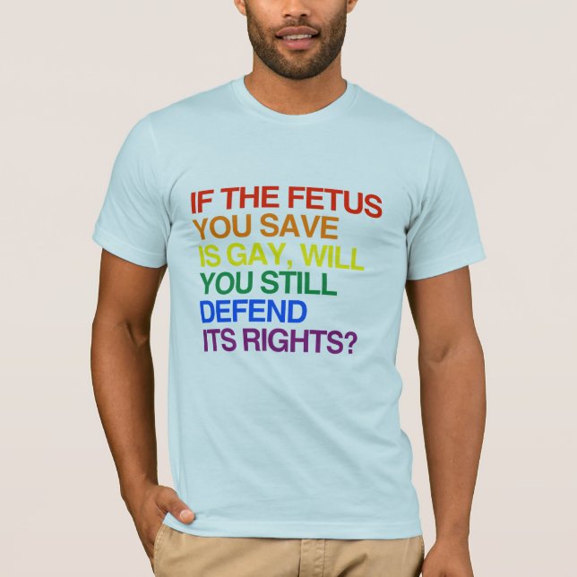 IF THE FETUS YOU SAVE IS GAY -.png T-Shirt (Front)