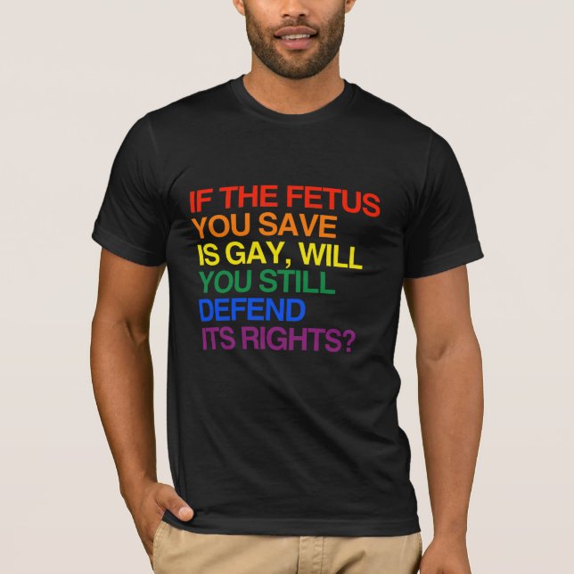 IF THE FETUS YOU SAVE IS GAY -.png T-Shirt (Front)