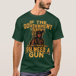 if the government says you dont need a gun native T-Shirt