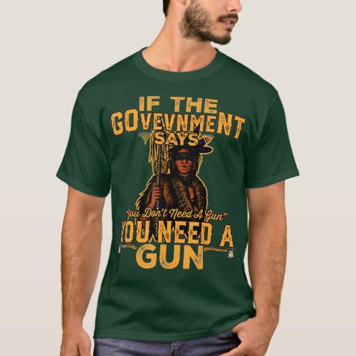 if the government says you dont need a gun native  T_Shirt