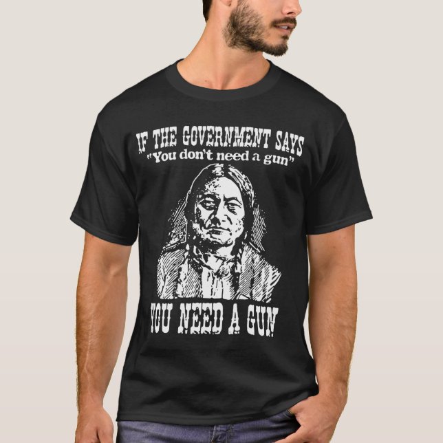 If the Government Says You Don't Need a Gun T-Shirt (Front)