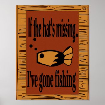 If The Hat Is Missing I've Gone Fishing! Poster by figstreetstudio at Zazzle