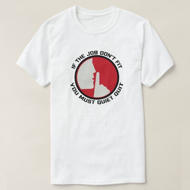 If The Job Don't Fit, You Must Quiet Quit Quitting T-Shirt (Design Front)