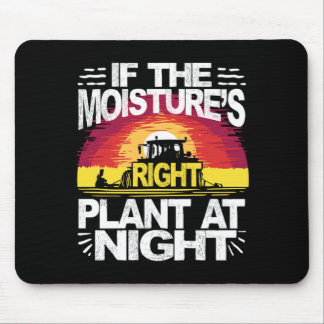 If The Moistures Right Plant AT Night Farm Farmer Mouse Pad