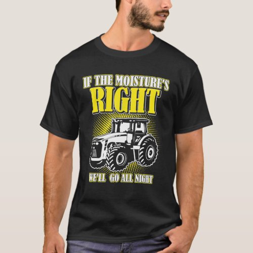 If The Moistures Right Well Go All Night Farmer T_Shirt