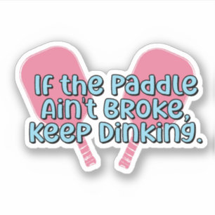 If the Paddle ain't Broke, Keep Dinking Pickleball Sticker