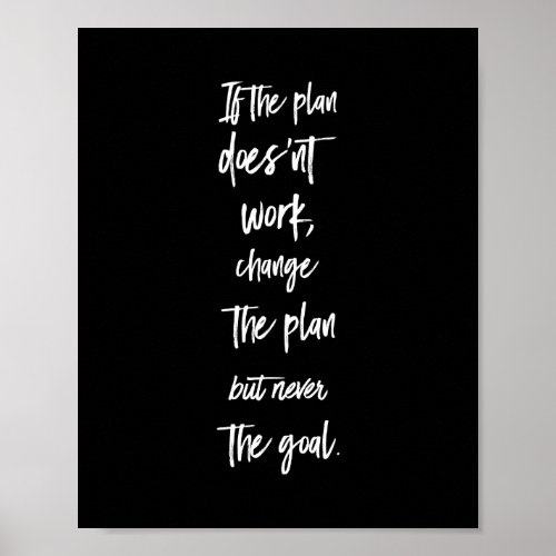 if the plan doesnt work change the plan but never poster