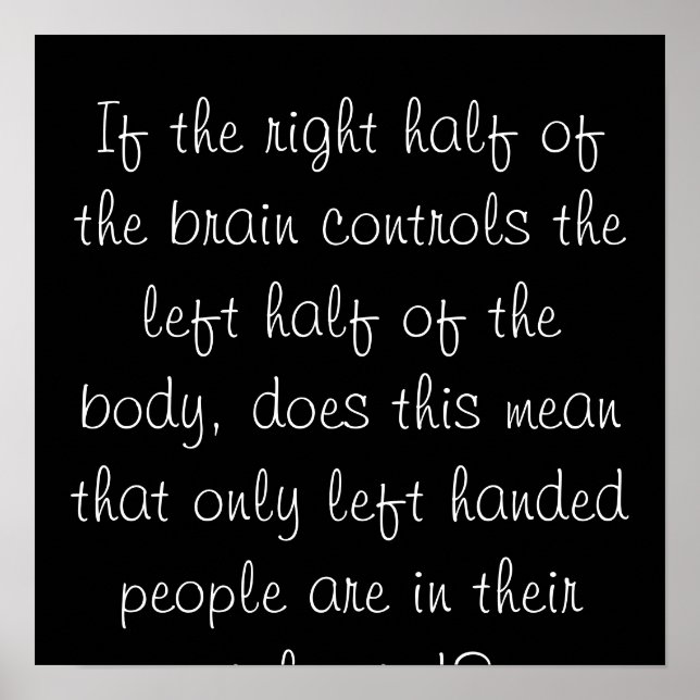If the right half of the brain controls the lef... poster (Front)