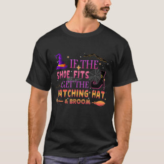 If the Shoe Fits Get The Matching Hat & Broom T-Shirt