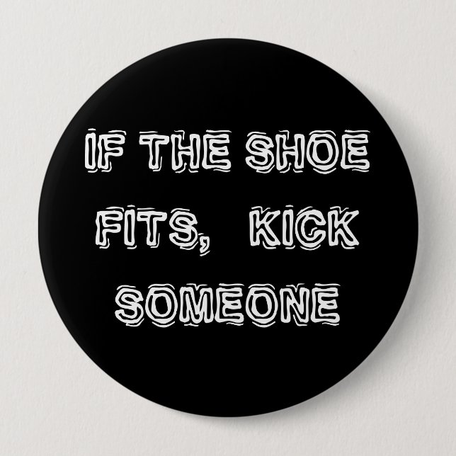 If the Shoe fits, Kick Someone Pinback Button (Front)