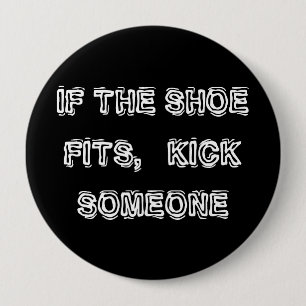 If the Shoe fits, Kick Someone Pinback Button