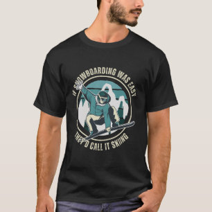 If The Snowboarding Was Easy They'd Call It Skiing T-Shirt