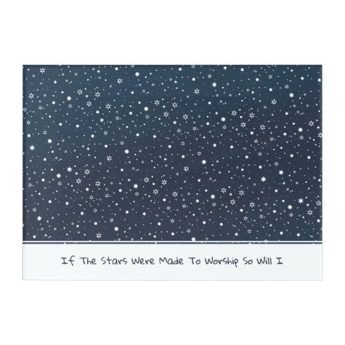 If the Stars Were Made to Worship So Will I Acrylic Print