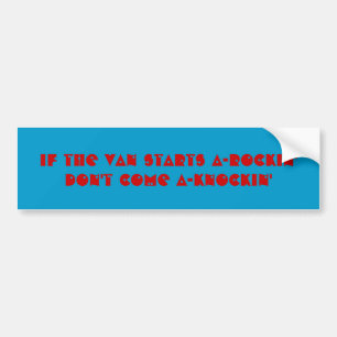 If the van starts a-rockin'Don't come a-knockin' Bumper Sticker