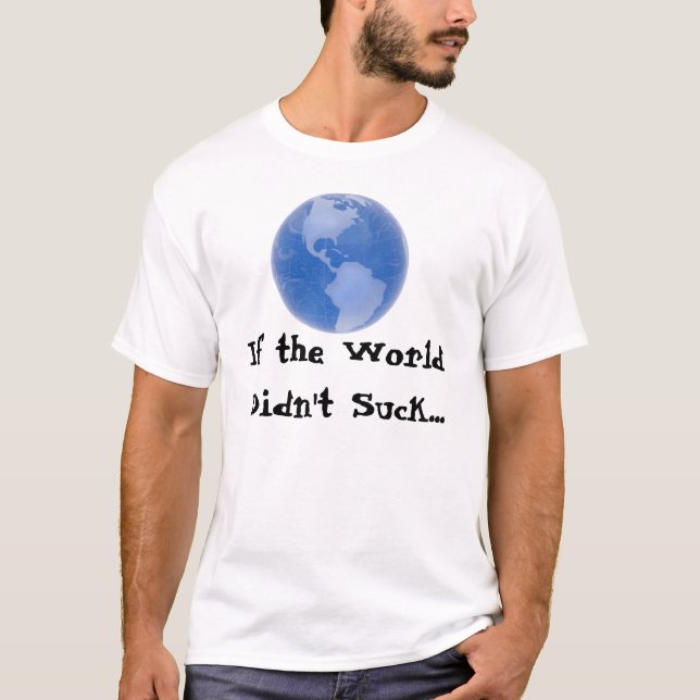 If the World Didn't Suck... T-Shirt (Front)