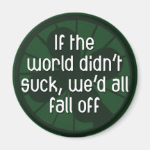 If the World Didn't Suck, We'd All Fall Off magnet