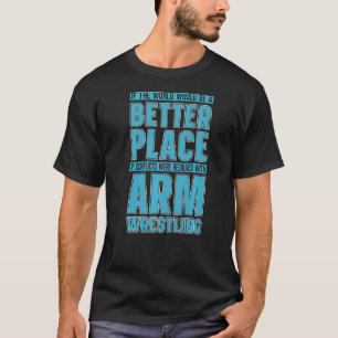 If The World Would Be Arm Wrestling Enthusiast Arm T-Shirt