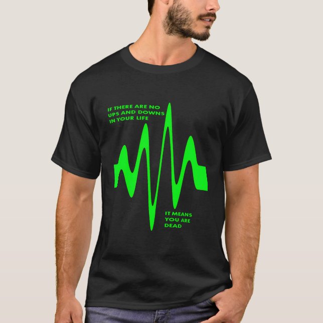 If There Are No Ups And Downs In Life You Are Dead T-Shirt (Front)