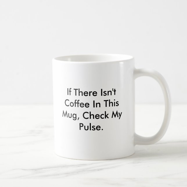 If There Isn't Coffee In This Mug, Check My Pulse. Coffee Mug (Right)