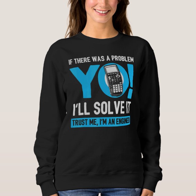 If There Was A Problem Yo Ill Solve It - Engineer  Sweatshirt (Front)