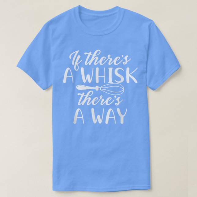 If there's a Whisk there's a way Baking lovers kit T-Shirt (Design Front)
