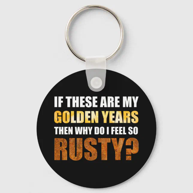 Rusty Key Chain If These Are Golden Years Why Do I Feel So Rusty? Keychain | Zazzle