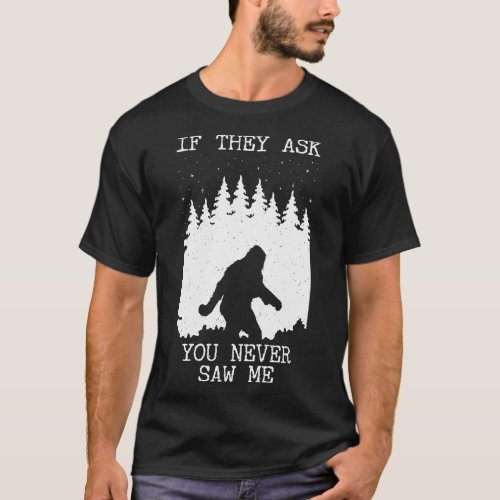 If They Ask You Never Saw Me Bigfoot T_Shirt