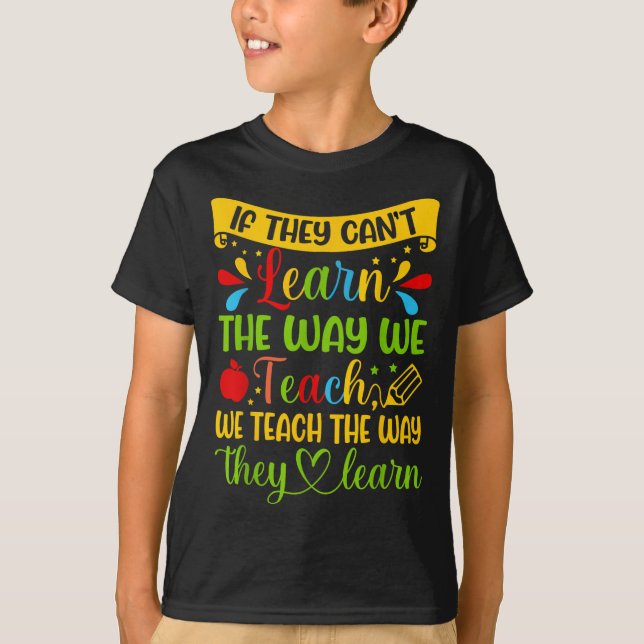 If They Can't Learn The Way We Teach Special Educa T-Shirt (Front)