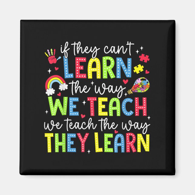 If They Can't Learn The Way We Teach Sped Teachers Magnet (Front)