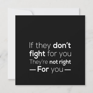 if they don't fight for you they are not fighting invitation