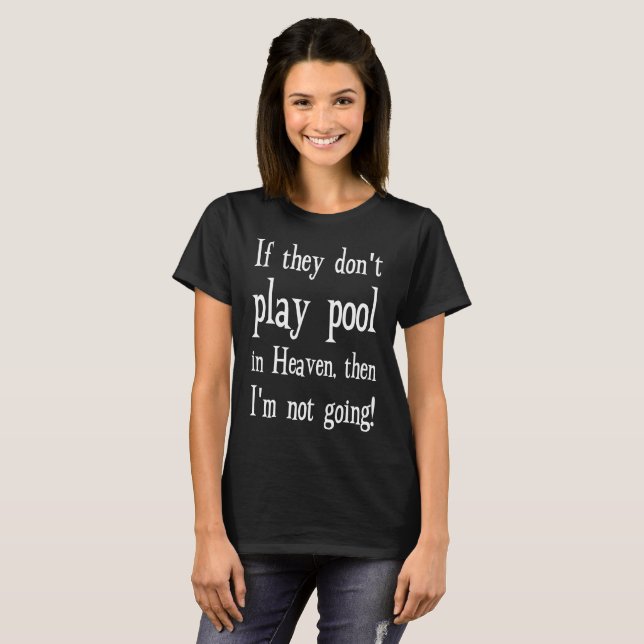 If They Don't Play Pool in Heaven, I'm not Going T T-Shirt (Front Full)
