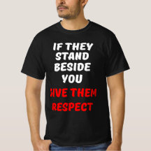IF THEY STAND BESIDE YOU, GIVE THEM RESPECT