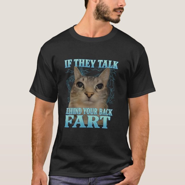 If They Talk Behind Yo Back Fart Funny Cat Meme T-Shirt (Front)