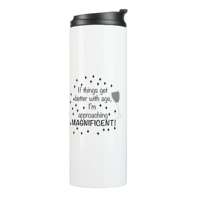 If things get better with age, I'm magnificent Thermal Tumbler (Rotated Left)