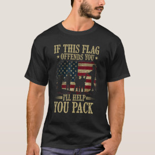 If This Flag Offends You I ll Help You Pack Americ T-Shirt